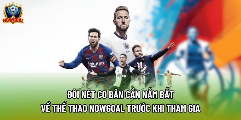 Đôi nét cơ bản cần nắm bắt về thể thao nowgoal trước khi tham gia